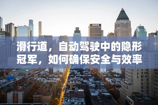 滑行道，自动驾驶中的隐形冠军，如何确保安全与效率？