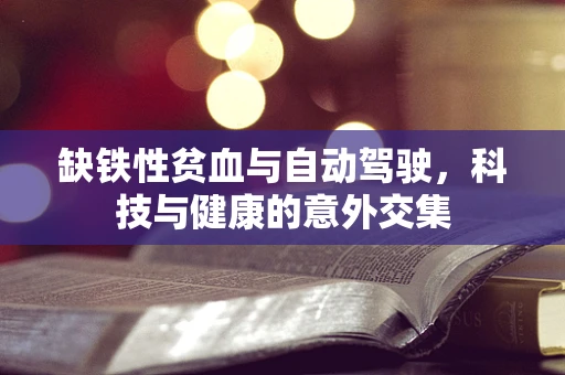 缺铁性贫血与自动驾驶，科技与健康的意外交集