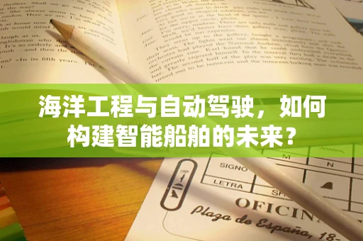 海洋工程与自动驾驶，如何构建智能船舶的未来？