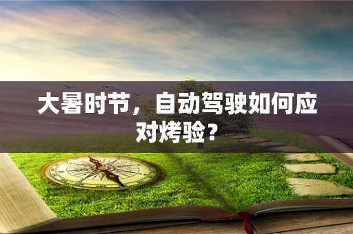 大暑时节，自动驾驶如何应对烤验？