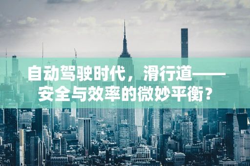 自动驾驶时代，滑行道——安全与效率的微妙平衡？