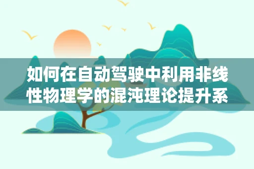 如何在自动驾驶中利用非线性物理学的混沌理论提升系统稳定性？