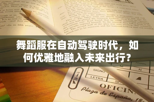 舞蹈服在自动驾驶时代，如何优雅地融入未来出行？