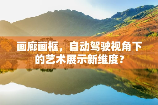 画廊画框，自动驾驶视角下的艺术展示新维度？