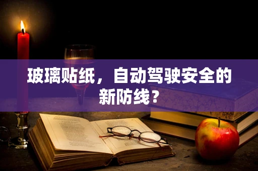 玻璃贴纸，自动驾驶安全的新防线？