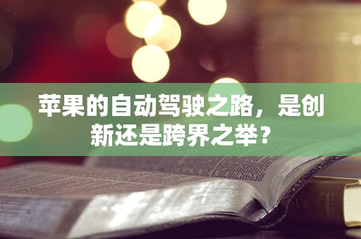 苹果的自动驾驶之路，是创新还是跨界之举？