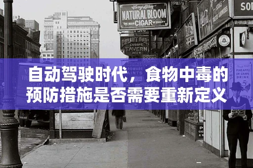 自动驾驶时代，食物中毒的预防措施是否需要重新定义？