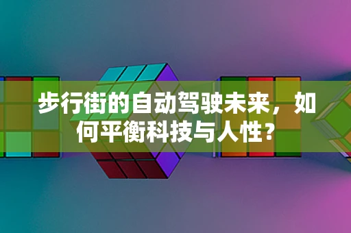 步行街的自动驾驶未来，如何平衡科技与人性？