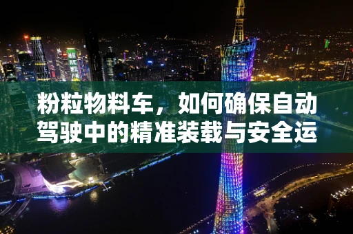 粉粒物料车，如何确保自动驾驶中的精准装载与安全运输？