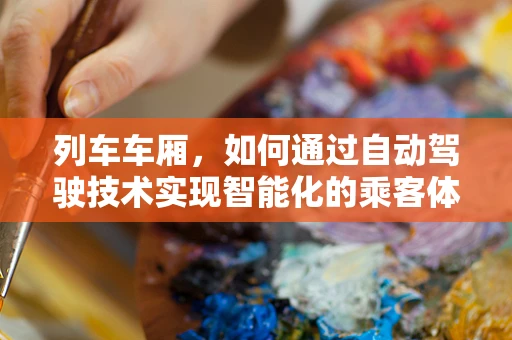 列车车厢，如何通过自动驾驶技术实现智能化的乘客体验？
