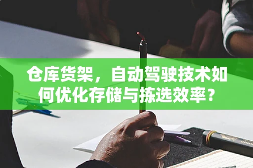 仓库货架，自动驾驶技术如何优化存储与拣选效率？