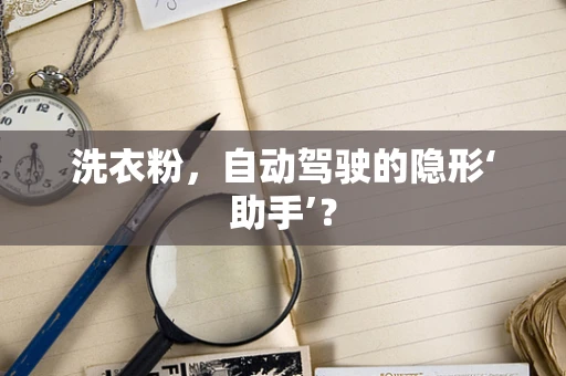 洗衣粉，自动驾驶的隐形‘助手’？