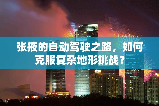 张掖的自动驾驶之路，如何克服复杂地形挑战？