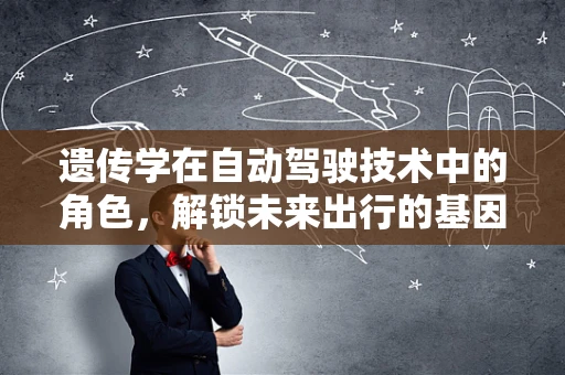 遗传学在自动驾驶技术中的角色，解锁未来出行的基因密码？