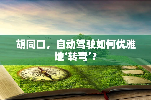 胡同口，自动驾驶如何优雅地‘转弯’？