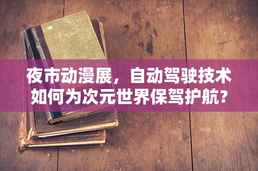 夜市动漫展，自动驾驶技术如何为次元世界保驾护航？