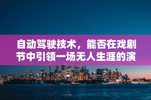 自动驾驶技术，能否在戏剧节中引领一场无人生涯的演出？