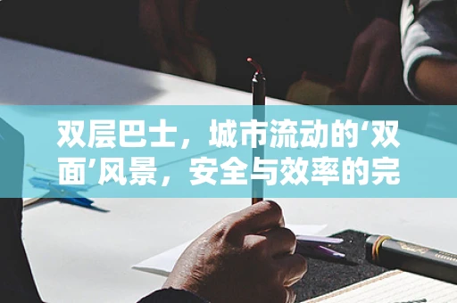 双层巴士，城市流动的‘双面’风景，安全与效率的完美平衡？