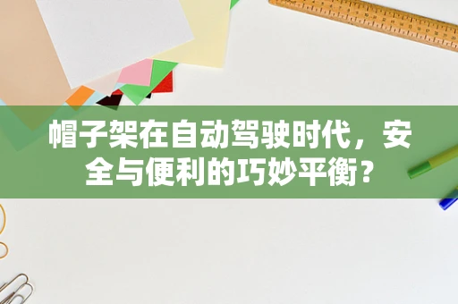 帽子架在自动驾驶时代，安全与便利的巧妙平衡？
