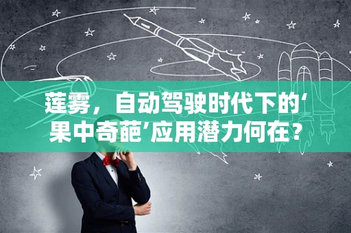 莲雾，自动驾驶时代下的‘果中奇葩’应用潜力何在？