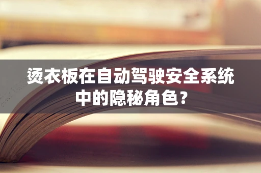 烫衣板在自动驾驶安全系统中的隐秘角色？
