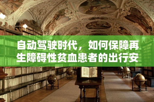 自动驾驶时代，如何保障再生障碍性贫血患者的出行安全？