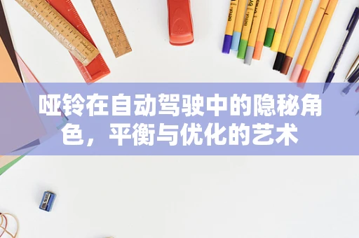 哑铃在自动驾驶中的隐秘角色，平衡与优化的艺术