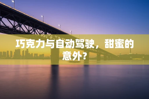 巧克力与自动驾驶，甜蜜的意外？