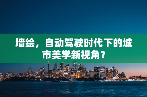 墙绘，自动驾驶时代下的城市美学新视角？