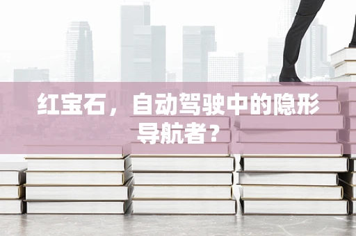 红宝石，自动驾驶中的隐形导航者？
