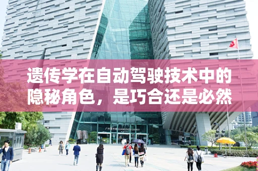 遗传学在自动驾驶技术中的隐秘角色，是巧合还是必然？