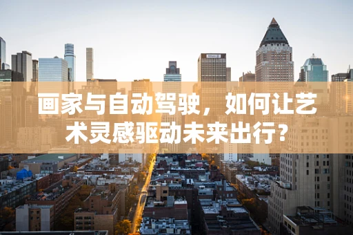 画家与自动驾驶，如何让艺术灵感驱动未来出行？