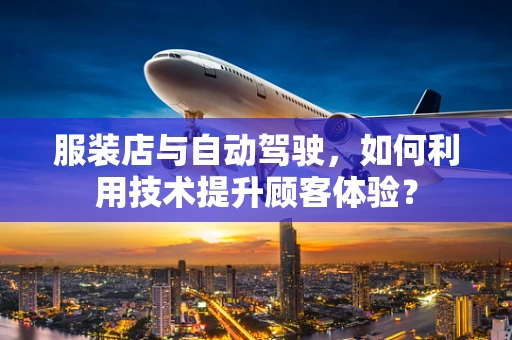 服装店与自动驾驶，如何利用技术提升顾客体验？