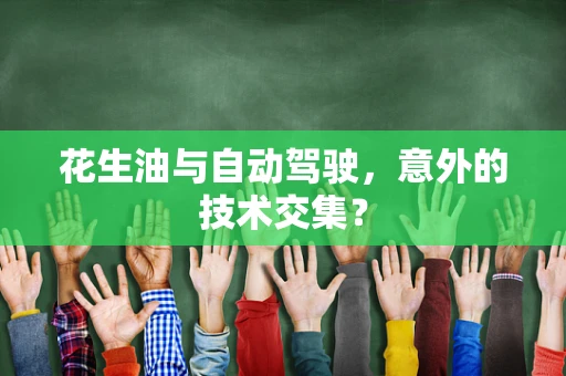 花生油与自动驾驶，意外的技术交集？