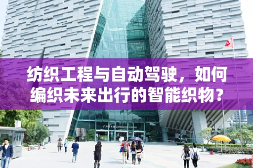 纺织工程与自动驾驶，如何编织未来出行的智能织物？