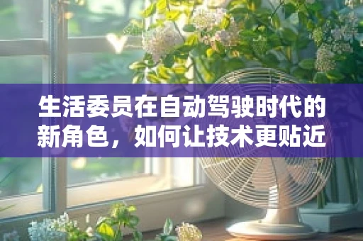 生活委员在自动驾驶时代的新角色，如何让技术更贴近人心？