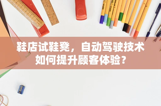 鞋店试鞋凳，自动驾驶技术如何提升顾客体验？