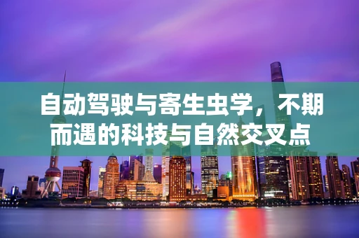 自动驾驶与寄生虫学，不期而遇的科技与自然交叉点