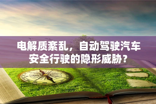 电解质紊乱，自动驾驶汽车安全行驶的隐形威胁？