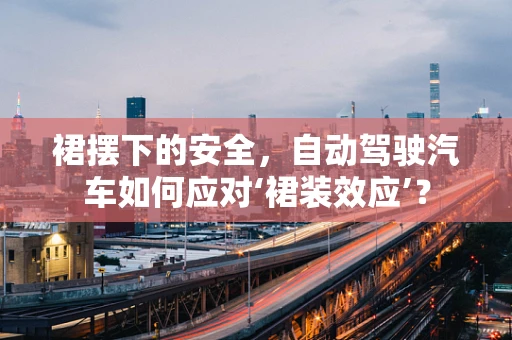裙摆下的安全，自动驾驶汽车如何应对‘裙装效应’？