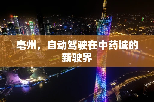 亳州，自动驾驶在中药城的新驶界