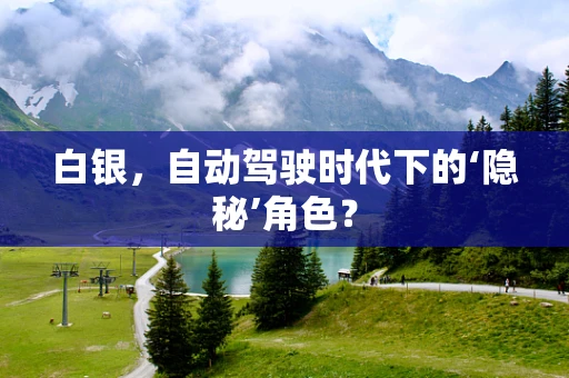 白银，自动驾驶时代下的‘隐秘’角色？