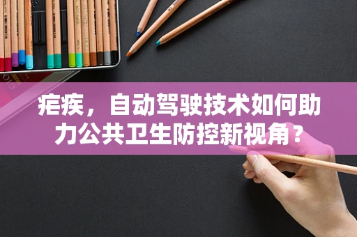 疟疾，自动驾驶技术如何助力公共卫生防控新视角？