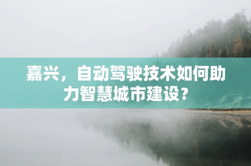 嘉兴，自动驾驶技术如何助力智慧城市建设？