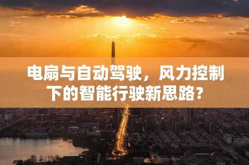 电扇与自动驾驶，风力控制下的智能行驶新思路？