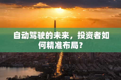 自动驾驶的未来，投资者如何精准布局？