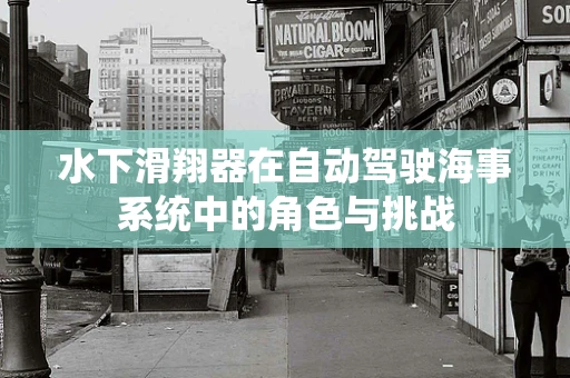 水下滑翔器在自动驾驶海事系统中的角色与挑战