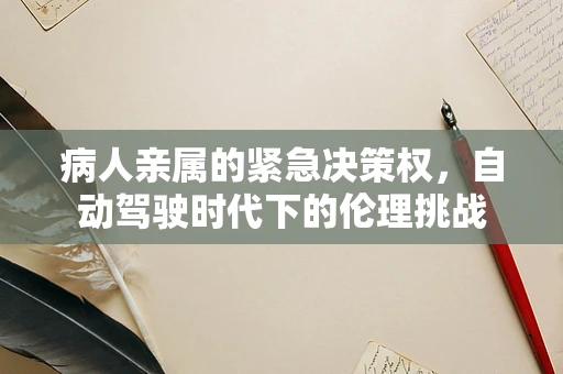 病人亲属的紧急决策权，自动驾驶时代下的伦理挑战
