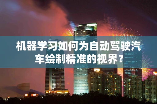 机器学习如何为自动驾驶汽车绘制精准的视界？