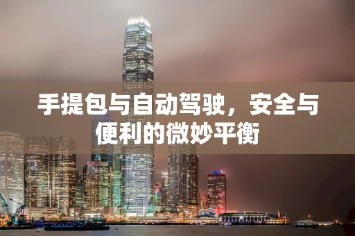 手提包与自动驾驶，安全与便利的微妙平衡